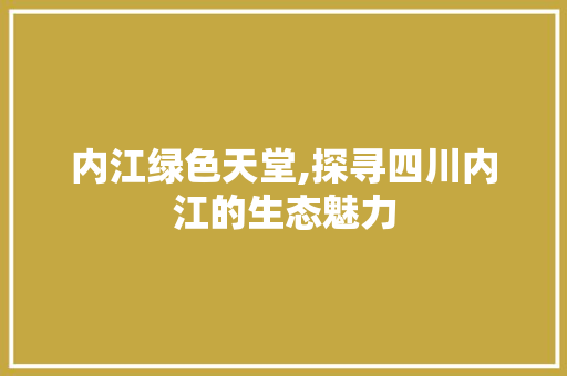 内江绿色天堂,探寻四川内江的生态魅力