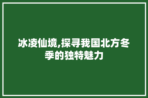 冰凌仙境,探寻我国北方冬季的独特魅力