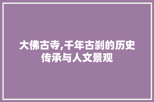 大佛古寺,千年古刹的历史传承与人文景观