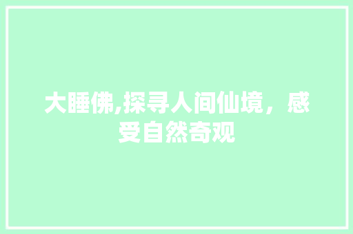 大睡佛,探寻人间仙境，感受自然奇观