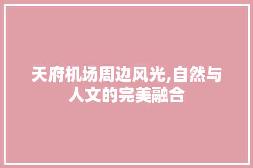 天府机场周边风光,自然与人文的完美融合