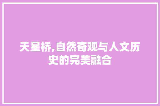 天星桥,自然奇观与人文历史的完美融合