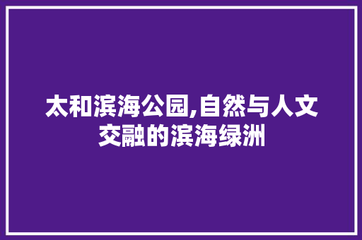 太和滨海公园,自然与人文交融的滨海绿洲