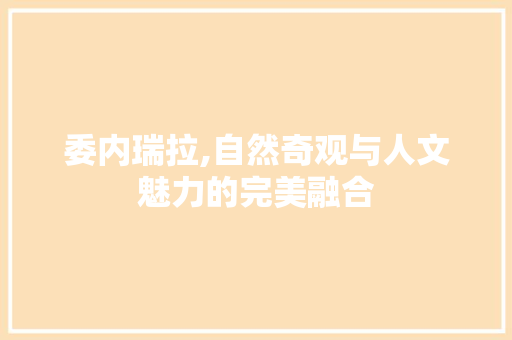 委内瑞拉,自然奇观与人文魅力的完美融合  第1张