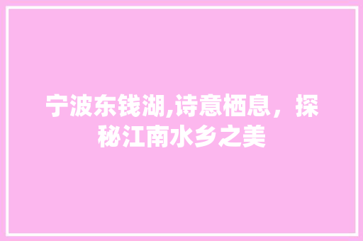 宁波东钱湖,诗意栖息，探秘江南水乡之美  第1张