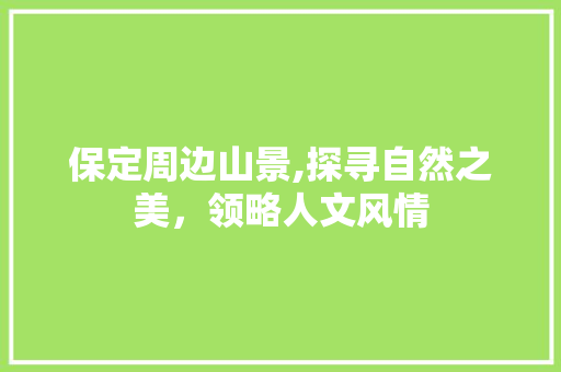 保定周边山景,探寻自然之美，领略人文风情