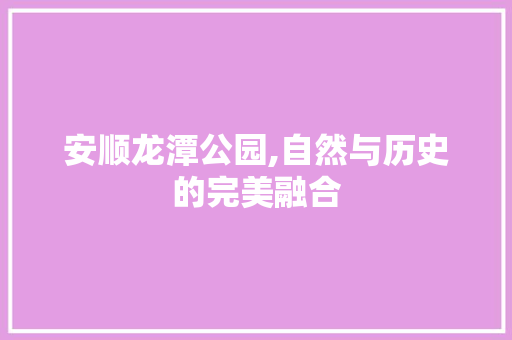 安顺龙潭公园,自然与历史的完美融合