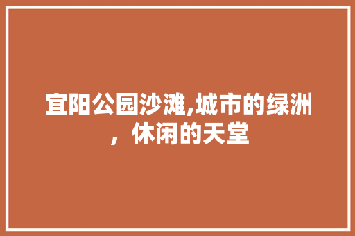 宜阳公园沙滩,城市的绿洲，休闲的天堂