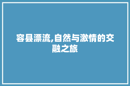 容县漂流,自然与激情的交融之旅