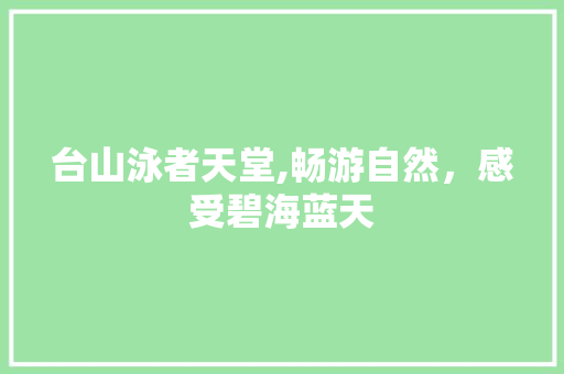 台山泳者天堂,畅游自然，感受碧海蓝天