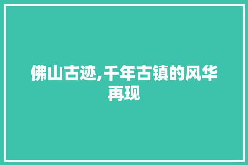 佛山古迹,千年古镇的风华再现