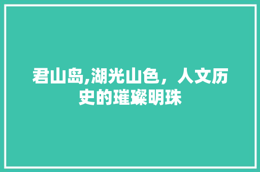 君山岛,湖光山色，人文历史的璀璨明珠