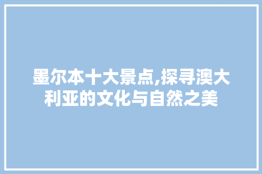 墨尔本十大景点,探寻澳大利亚的文化与自然之美