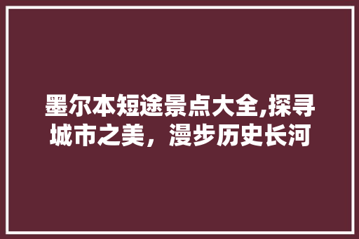 墨尔本短途景点大全,探寻城市之美，漫步历史长河