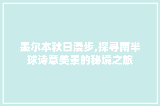 墨尔本秋日漫步,探寻南半球诗意美景的秘境之旅