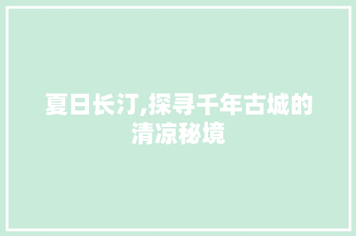 夏日长汀,探寻千年古城的清凉秘境