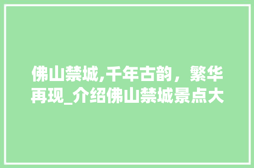 佛山禁城,千年古韵，繁华再现_介绍佛山禁城景点大全