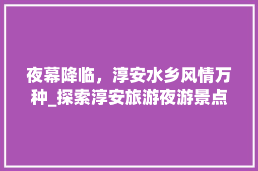 夜幕降临，淳安水乡风情万种_探索淳安旅游夜游景点