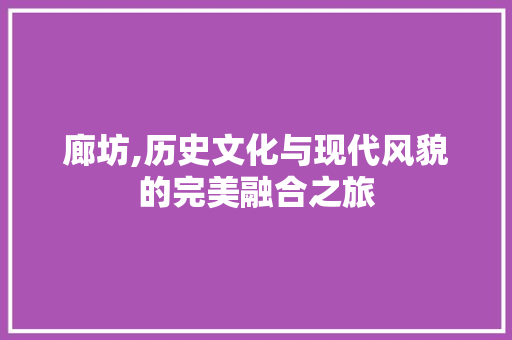 廊坊,历史文化与现代风貌的完美融合之旅