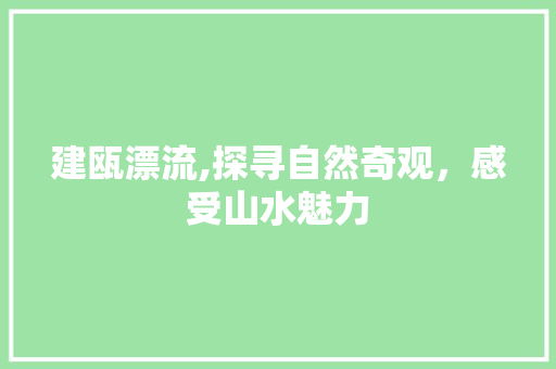 建瓯漂流,探寻自然奇观，感受山水魅力