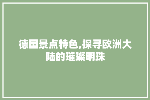 德国景点特色,探寻欧洲大陆的璀璨明珠