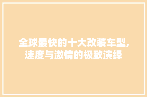 全球最快的十大改装车型,速度与激情的极致演绎