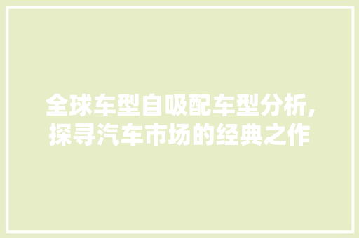 全球车型自吸配车型分析,探寻汽车市场的经典之作