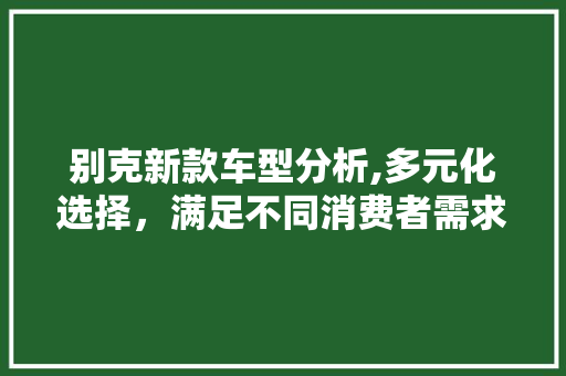 别克新款车型分析,多元化选择，满足不同消费者需求