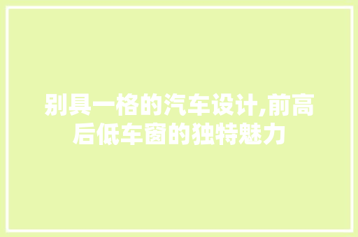 别具一格的汽车设计,前高后低车窗的独特魅力