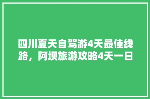 四川夏天自驾游4天最佳线路，阿坝旅游攻略4天一日游。