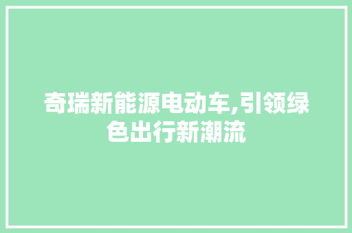 奇瑞新能源电动车,引领绿色出行新潮流