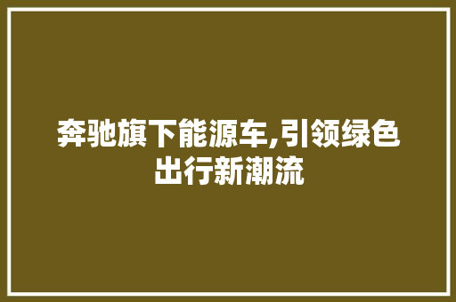 奔驰旗下能源车,引领绿色出行新潮流