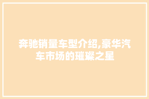 奔驰销量车型介绍,豪华汽车市场的璀璨之星