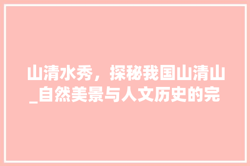 山清水秀，探秘我国山清山_自然美景与人文历史的完美融合