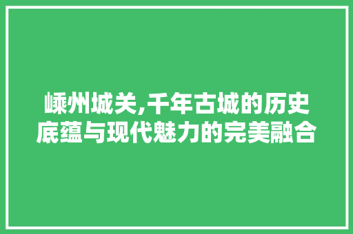 嵊州城关,千年古城的历史底蕴与现代魅力的完美融合