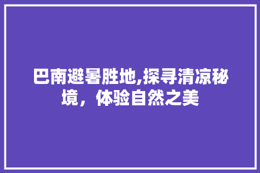 巴南避暑胜地,探寻清凉秘境，体验自然之美  第1张