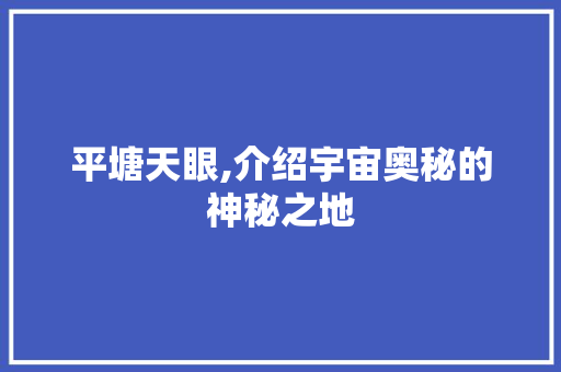 平塘天眼,介绍宇宙奥秘的神秘之地