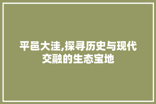 平邑大洼,探寻历史与现代交融的生态宝地