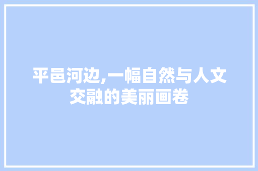 平邑河边,一幅自然与人文交融的美丽画卷