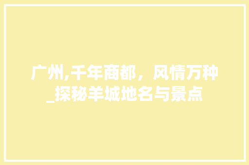 广州,千年商都，风情万种_探秘羊城地名与景点