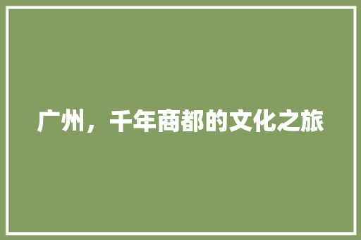 广州，千年商都的文化之旅  第1张