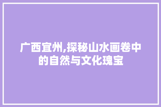 广西宜州,探秘山水画卷中的自然与文化瑰宝