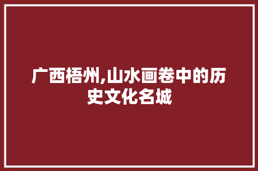 广西梧州,山水画卷中的历史文化名城