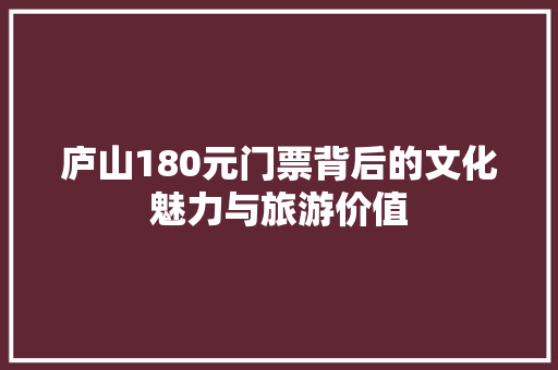 庐山180元门票背后的文化魅力与旅游价值