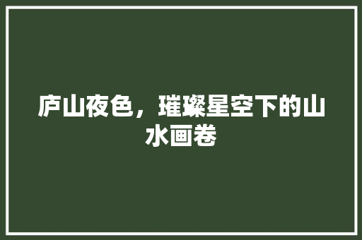 庐山夜色，璀璨星空下的山水画卷  第1张