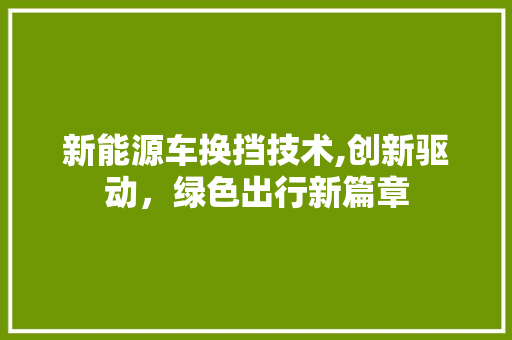 新能源车换挡技术,创新驱动，绿色出行新篇章