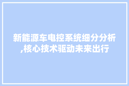 新能源车电控系统细分分析,核心技术驱动未来出行  第1张