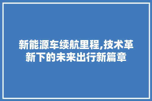 新能源车续航里程,技术革新下的未来出行新篇章  第1张