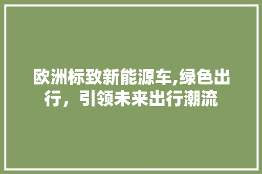 欧洲标致新能源车,绿色出行，引领未来出行潮流