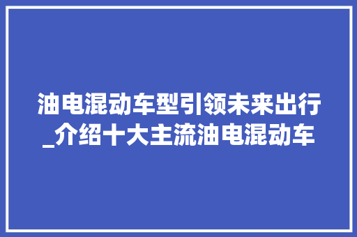 油电混动车型引领未来出行_介绍十大主流油电混动车型  第1张